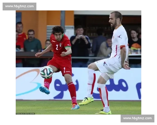 黑山对阵伊朗赛前深度预测与双方战术走势解析关键球员表现前瞻